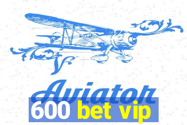 600 bet vip